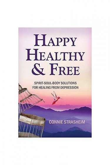 Healthy, Happy and Free: Spirit-Soul-Body Solutions for Healing from Depression