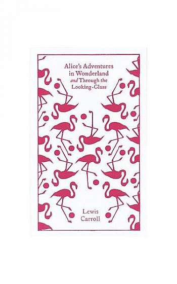 Alice's Adventures in Wonderland and Through the Looking Glass and What Alice Found There