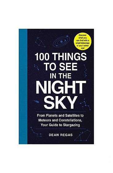 100 Things to See in the Night Sky: From Andromeda to Venus, Your Guide to Stargazing
