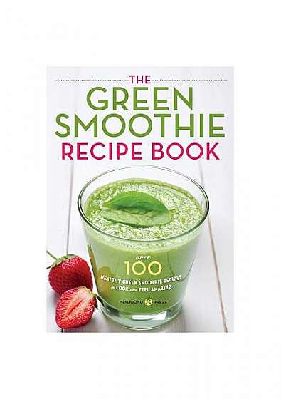 Green Smoothie Recipe Book: Over 100 Healthy Green Smoothie Recipes to Look and Feel Amazing