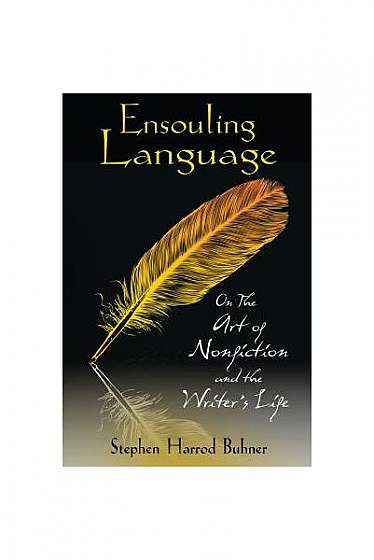 Ensouling Language: On the Art of Nonfiction and the Writer's Life