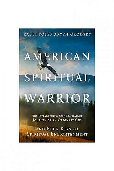 American Spiritual Warrior: The Extraordinary Self-Realization Journey of an Ordinary Guy and Four Keys to Spiritual Enlightenment