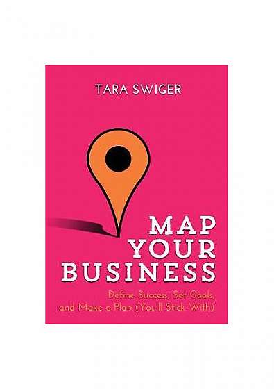 Coperta cărții Map Your Business: Define Success, Set Goals, Make a Plan (You'll Stick With)