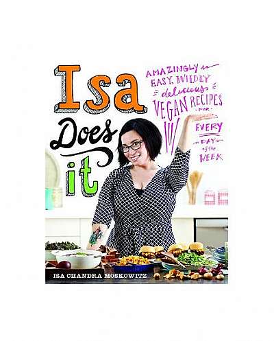 ISA Does It: Amazingly Easy, Wildly Delicious Vegan Recipes for Every Day of the Week