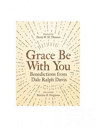 Grace Be with You: Benedictions from Dale Ralph Davis