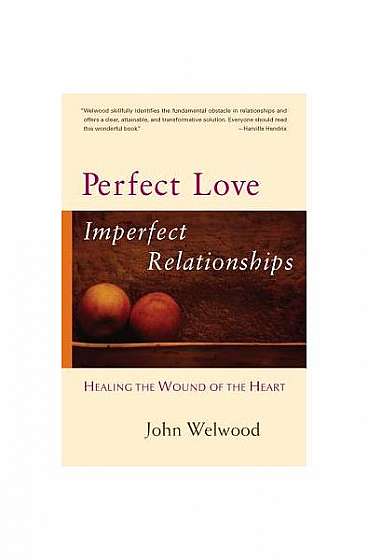 Perfect Love, Imperfect Relationships: Healing the Wound of the Heart