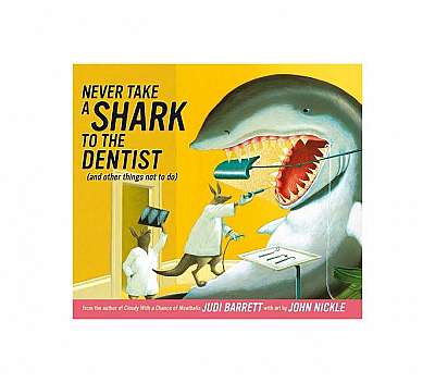 Never Take a Shark to the Dentist: And Other Things Not to Do