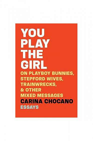 You Play the Girl: And Other Vexing Stories That Tell Women Who They Are