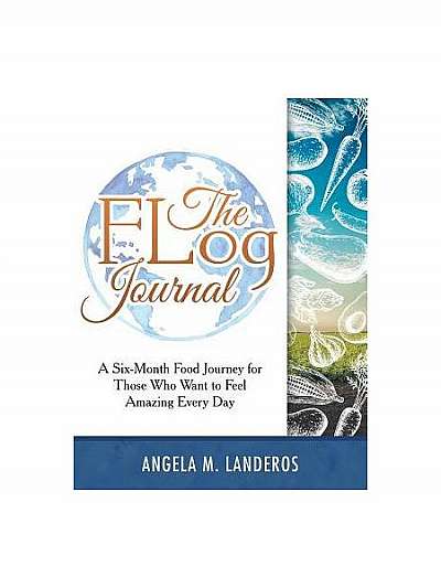 The Flog Journal: A Six-Month Food Journey for Those Who Want to Feel Amazing Every Day