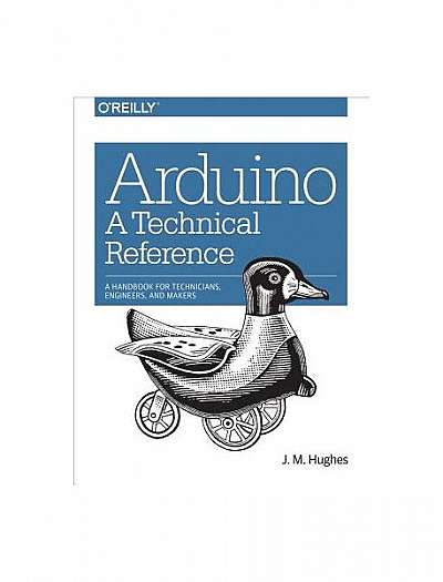 Arduino: A Technical Reference: A Handbook for Technicians, Engineers, and Makers
