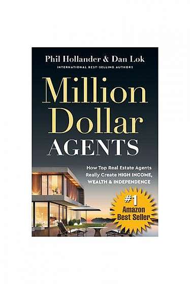 Million Dollar Agents: How Top Real Estate Agents Really Create High Income, Wealth & Independence