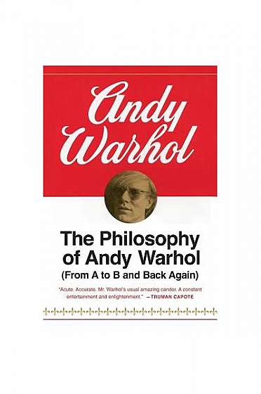 The Philosophy of Andy Warhol: From A to B and Back Again