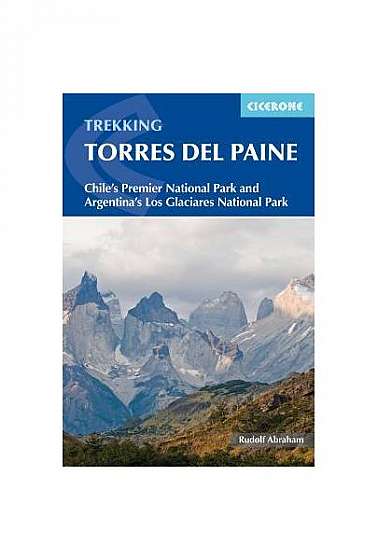 Trekking Torres del Paine: Chile's Premier National Park and Argentina's Los Glaciares National Park