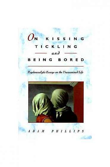 Coperta cărții On Kissing, Tickling, and Being Bored: Psychoanalytic Essays on the Unexamined Life