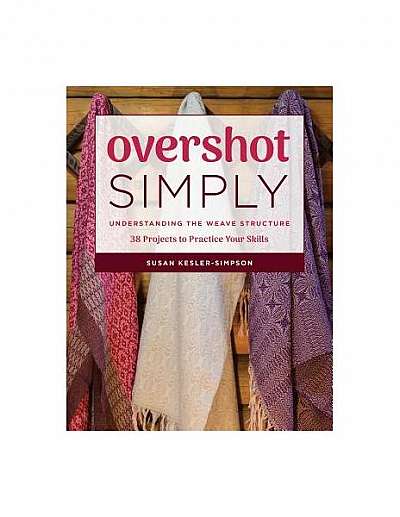 Coperta cărții Overshot Simply: Understanding the Weave Structure 38 Projects to Practice Your Skills