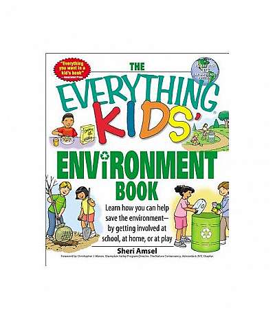 The Everything Kids' Environment Book: Learn How You Can Help the Environment--By Getting Involved at School, at Home, or at Play The Everything Kids' Environment Book: Learn How You Can Help the Environment--By Getting Involved at School, at Home, or at Play