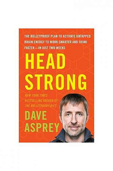 Head Strong: The Bulletproof Plan to Activate Untapped Brain Energy to Work Smarter and Think Faster-In Just Two Weeks