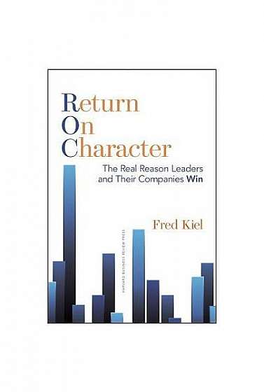 Coperta cărții Return on Character: The Real Reason Leaders and Their Companies Win