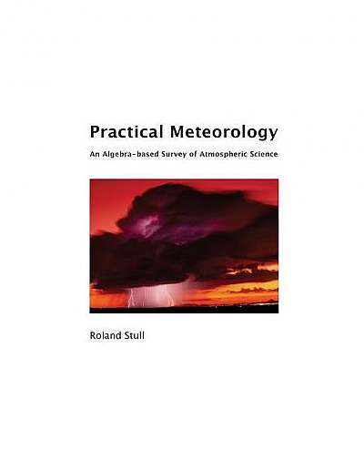 Practical Meteorology: An Algebra-Based Survey of Atmospheric Science