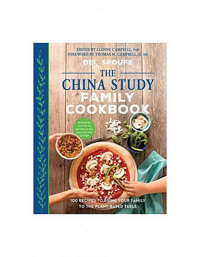 The China Study Family Cookbook: 100 Recipes to Bring Your Family to the Plant-Based Table