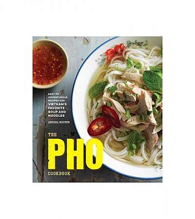 The PHO Cookbook: Easy to Adventurous Recipes for Vietnam's Favorite Soup and Noodles