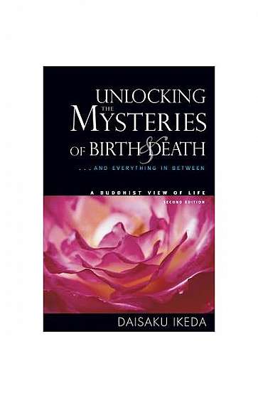 Unlocking the Mysteries of Birth & Death: And Everything in Between, a Buddhist View Life