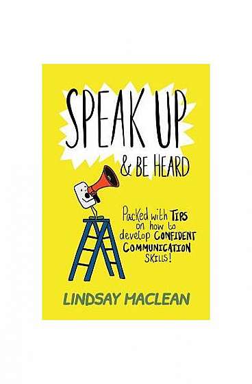 Speak Up and Be Heard: Packed with Tips on How to Develop Confident Communications Skills