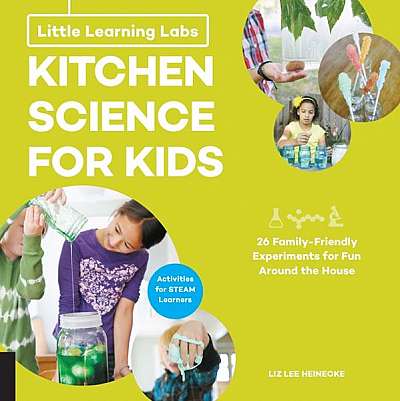 Little Learning Labs: Kitchen Science for Kids: 26 Fun, Family-Friendly Experiments for Fun Around the House; Activities for Steam Learners