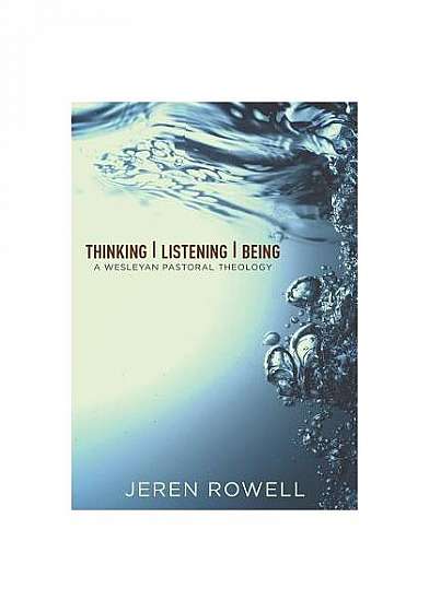 Thinking, Listening, Being: A Wesleyan Pastoral Theology