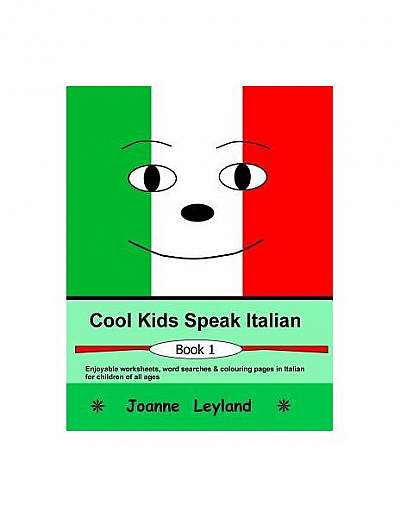 Cool Kids Speak Italian: Enjoyable Worksheets, Colouring Pages and Wordsearches for Children of All Ages