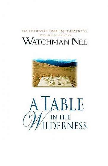 A Table in the Wilderness: Daily Devotional Meditations from the Ministry of Watchman Nee