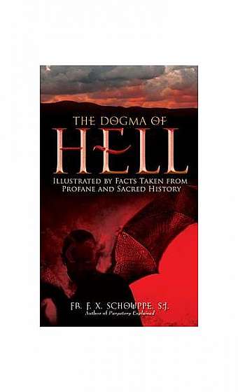 The Dogma of Hell: Illustrated by Facts Taken from Profane and Sacred History