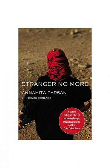Stranger No More: A Muslim Refugee's Story of Harrowing Escape, Miraculous Rescue, and the Quiet Call of Jesus