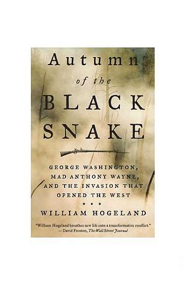 Autumn of the Black Snake: George Washington, Mad Anthony Wayne, and the Invasion That Opened the West