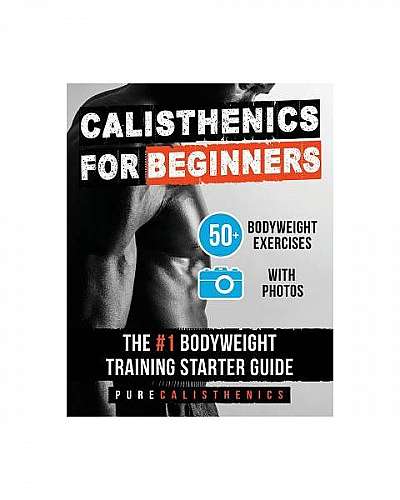 Calisthenics for Beginners: 50 Bodyweight Exercises - The #1 Bodyweight Training Starter Guide