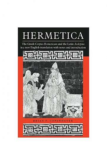 Coperta cărții Hermetica: The Greek Corpus Hermeticum and the Latin Asclepius in a New English Translation, with Notes and Introduction