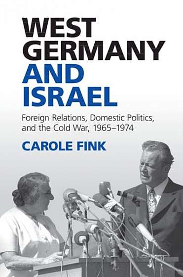 Coperta cărții West Germany and Israel: Foreign Relations, Domestic Politics, and the Cold War, 1965-1974