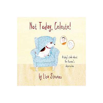 Coperta cărții Not Today, Celeste!: A Dog's Tale about Her Human's Depression