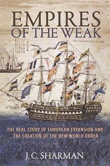 Empires of the Weak: The Real Story of European Expansion and the Creation of the New World Order
