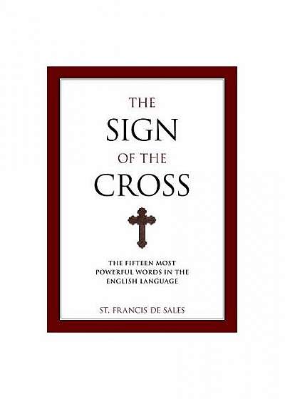 The Sign of the Cross: The Fifteen Most Powerful Words in the English Language
