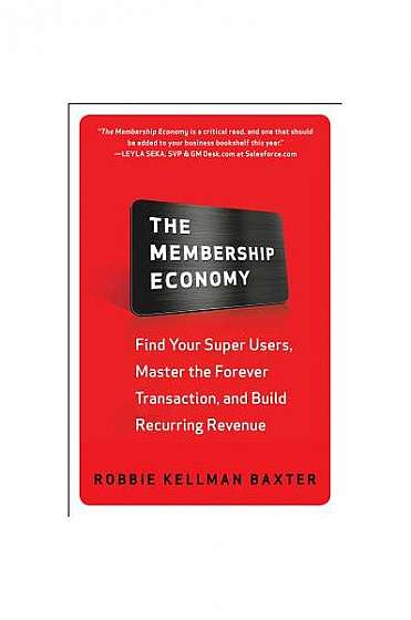 The Membership Economy: Find Your Super Users, Master the Forever Transaction, and Build Recurring Revenue