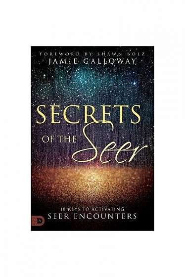Secrets of the Seer: Releasing Heaven's Supernatural Realities Into the Natural World