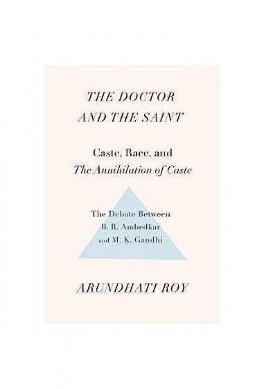 The Doctor and the Saint: Caste, Race, and Annihilation of Caste, the Debate Between B.R. Ambedkar and M.K. Gandhi