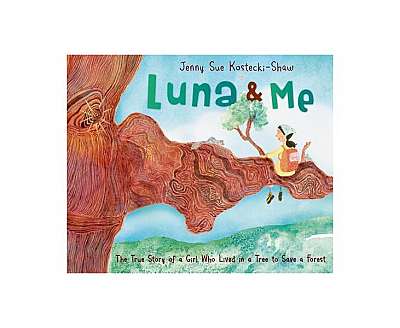 Luna & Me: The True Story of a Girl Who Lived in a Tree to Save a Forest