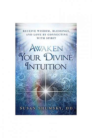 Awaken Your Divine Intuition: Receive Wisdom, Blessings, and Love by Connecting with Spirit