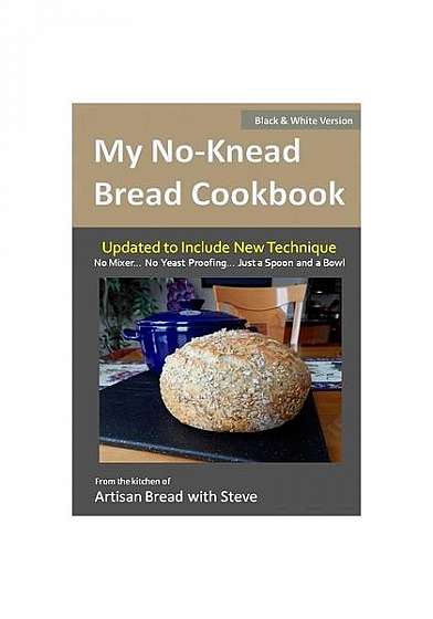 My No-Knead Bread Cookbook (B&w Version): From the Kitchen of Artisan Bread with Steve