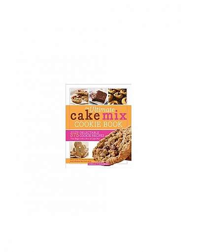 The Ultimate Cake Mix Cookie Book: More Than 375 Delectable Cookie Recipes That Begin with a Box of Cake Mix