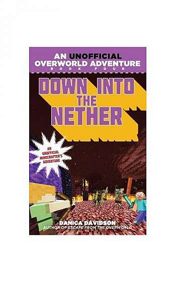 Down Into the Nether: An Unofficial Overworld Adventure, Book Four