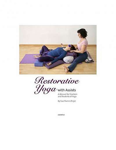 Restorative Yoga: With Assists a Manual for Teachers and Students of Yoga