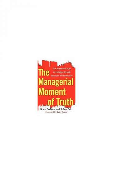 The Managerial Moment of Truth: The Essential Step in Helping People Improve Performance